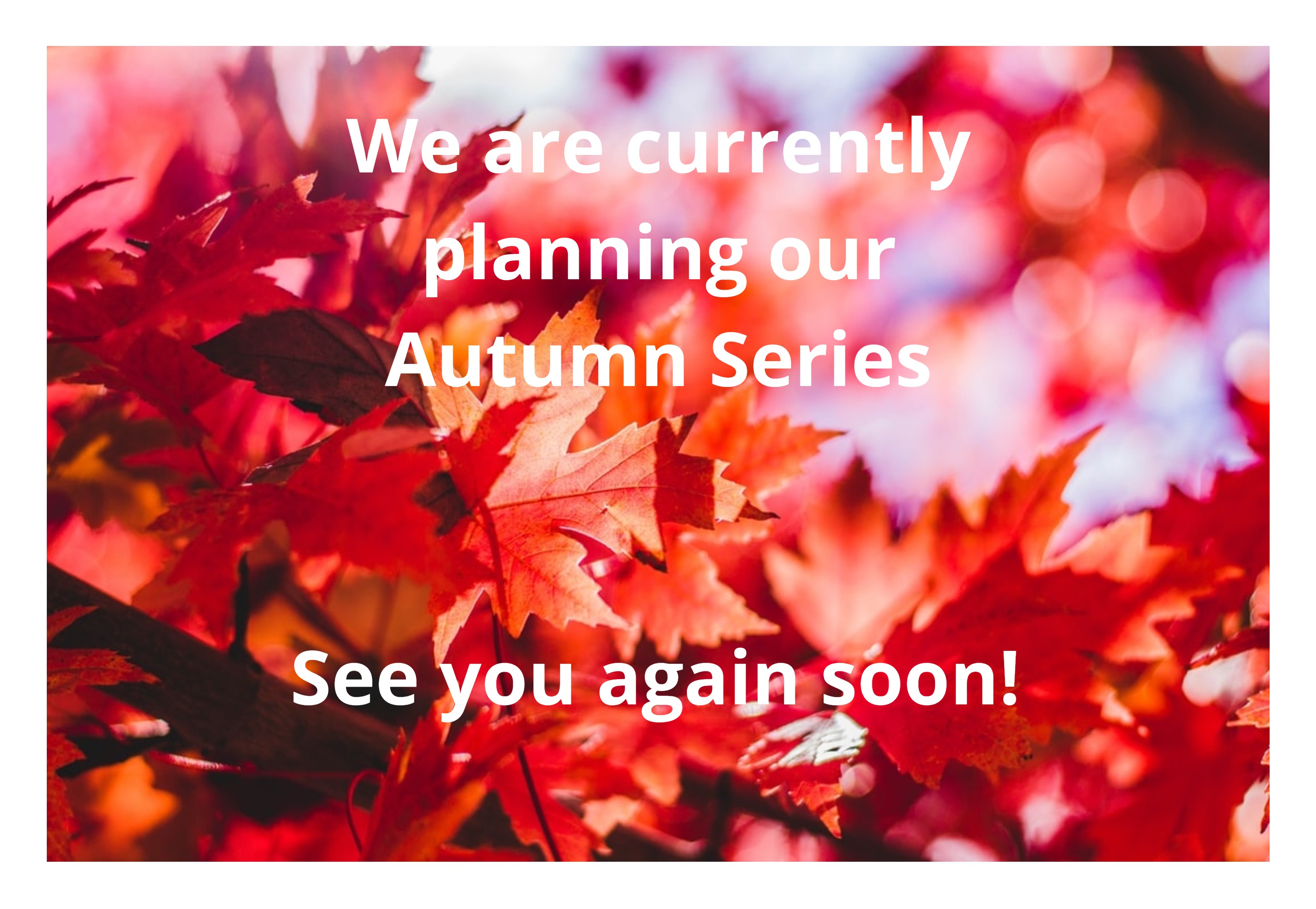 Coming soon - Autumn series
